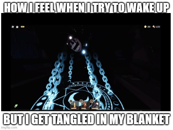 Painful experience honestly | HOW I FEEL WHEN I TRY TO WAKE UP; BUT I GET TANGLED IN MY BLANKET | image tagged in bed,roblox,doors,roblox doors | made w/ Imgflip meme maker