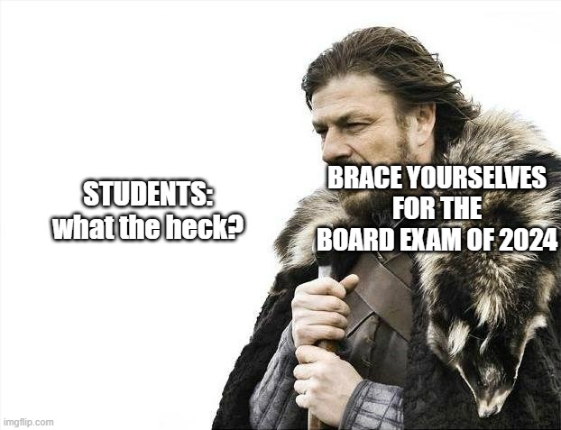 Exams are around the corner... but it's BOARD! (based on Indian curriculum) | STUDENTS: what the heck? BRACE YOURSELVES FOR THE BOARD EXAM OF 2024 | image tagged in memes,brace yourselves x is coming,board exams,school | made w/ Imgflip meme maker