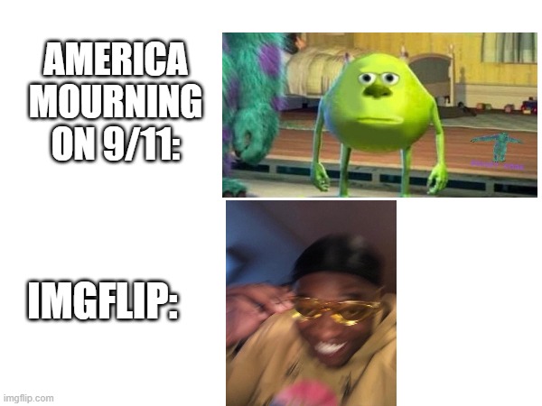 9/11 and imgflip | AMERICA MOURNING ON 9/11:; IMGFLIP: | image tagged in memes,9/11 | made w/ Imgflip meme maker
