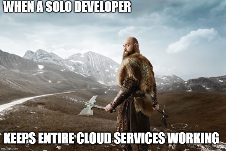 The feeling when upgrading a bunch of applications at work | WHEN A SOLO DEVELOPER; KEEPS ENTIRE CLOUD SERVICES WORKING | image tagged in solo viking | made w/ Imgflip meme maker