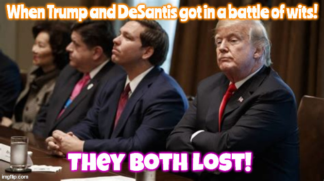 DeSantis VS Trump | image tagged in battle of wits,loseres,election 2024 gop,maga,lame brains,fascists | made w/ Imgflip meme maker