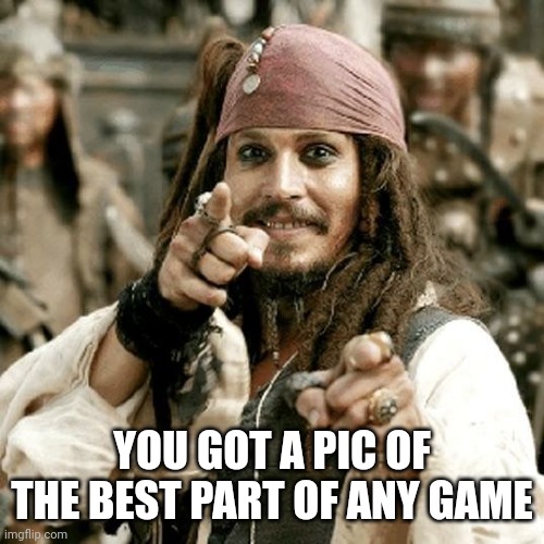 POINT JACK | YOU GOT A PIC OF THE BEST PART OF ANY GAME | image tagged in point jack | made w/ Imgflip meme maker