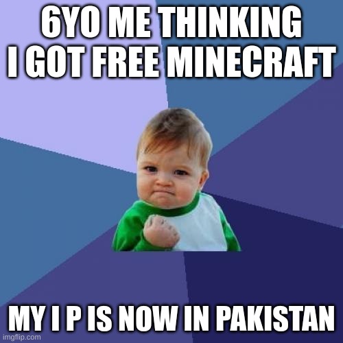 lol | 6YO ME THINKING I GOT FREE MINECRAFT; MY I P IS NOW IN PAKISTAN | image tagged in memes,success kid,lol,funny,xd,minecraft | made w/ Imgflip meme maker