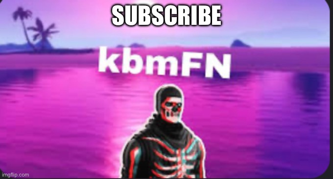 Kbmfn | SUBSCRIBE | image tagged in kbmfn | made w/ Imgflip meme maker