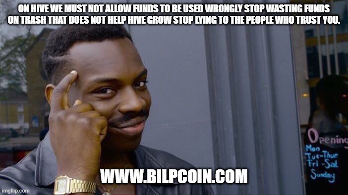 Roll Safe Think About It Meme | ON HIVE WE MUST NOT ALLOW FUNDS TO BE USED WRONGLY STOP WASTING FUNDS ON TRASH THAT DOES NOT HELP HIVE GROW STOP LYING TO THE PEOPLE WHO TRUST YOU. WWW.BILPCOIN.COM | image tagged in memes,roll safe think about it | made w/ Imgflip meme maker