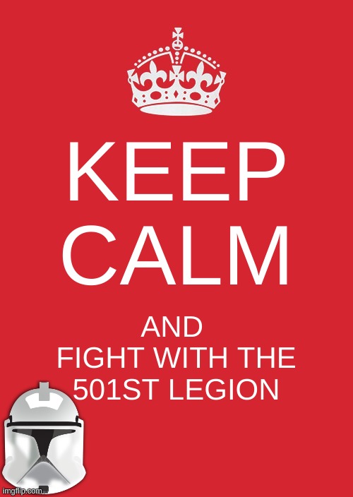Join the 501st legion stream today to help imgflip! | KEEP CALM; AND 
FIGHT WITH THE
501ST LEGION | image tagged in memes,keep calm and carry on red | made w/ Imgflip meme maker