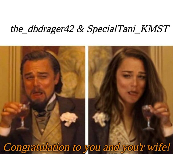 fancy couple laughing | the_dbdrager42 & SpecialTani_KMST Congratulation to you and you'r wife! | image tagged in fancy couple laughing | made w/ Imgflip meme maker