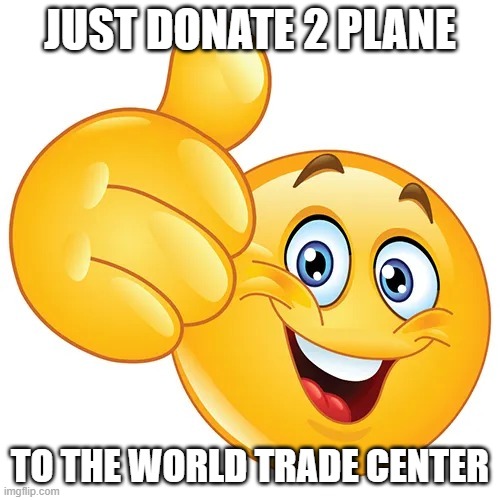 Thumbs up bitches | JUST DONATE 2 PLANE; TO THE WORLD TRADE CENTER | image tagged in thumbs up bitches | made w/ Imgflip meme maker