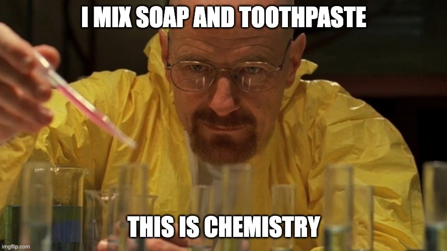 The mix time | I MIX SOAP AND TOOTHPASTE; THIS IS CHEMISTRY | image tagged in mr white lab | made w/ Imgflip meme maker