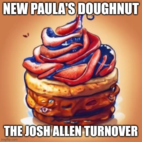 Josh Allen turnover | NEW PAULA'S DOUGHNUT; THE JOSH ALLEN TURNOVER | image tagged in josh allen,turnover,football,buffalo bills,paulas doughnuts | made w/ Imgflip meme maker