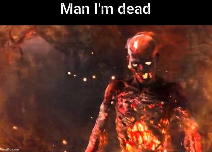 Man I'm dead | made w/ Imgflip meme maker