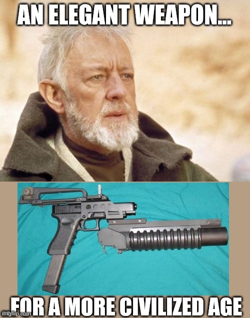 Obi Wan Kenobi Meme | AN ELEGANT WEAPON... ..FOR A MORE CIVILIZED AGE | image tagged in memes,obi wan kenobi | made w/ Imgflip meme maker