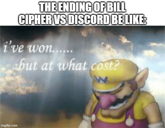 i think Discord is the actual winner | THE ENDING OF BILL CIPHER VS DISCORD BE LIKE: | image tagged in i've won but at what cost,death battle,discord,bill cipher,gravity falls,my little pony | made w/ Imgflip meme maker