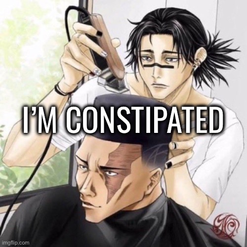 Fresh cut | I’M CONSTIPATED | image tagged in fresh cut | made w/ Imgflip meme maker