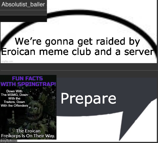 Absolutist_baller Anouncement | We’re gonna get raided by Eroican meme club and a server; Prepare | image tagged in absolutist_baller anouncement | made w/ Imgflip meme maker