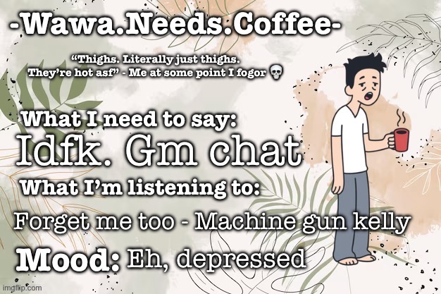 Wawa Announcement Temp | Idfk. Gm chat; Forget me too - Machine gun kelly; Eh, depressed | image tagged in wawa announcement temp | made w/ Imgflip meme maker