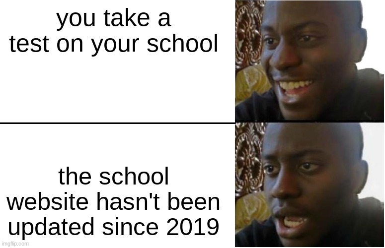 Disappointed Black Guy | you take a test on your school; the school website hasn't been updated since 2019 | image tagged in disappointed black guy | made w/ Imgflip meme maker