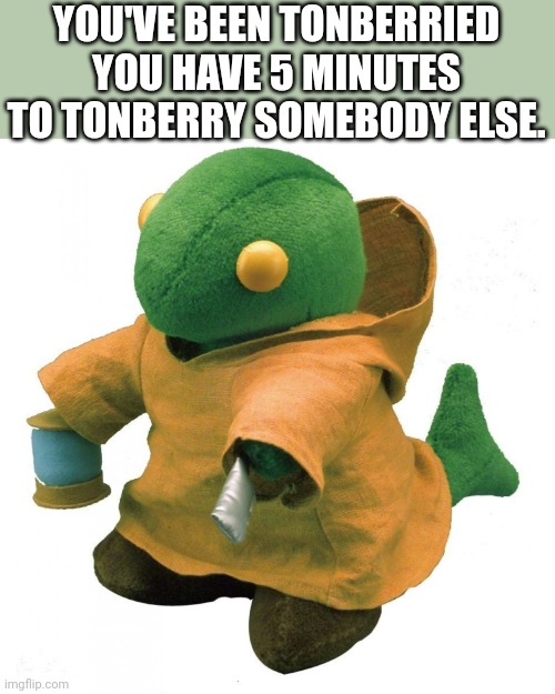 Much supremacy for final fantasy stuff | YOU'VE BEEN TONBERRIED
YOU HAVE 5 MINUTES TO TONBERRY SOMEBODY ELSE. | image tagged in tonberry,final fantasy | made w/ Imgflip meme maker