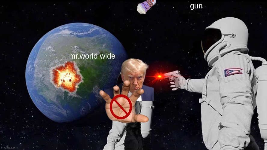 trump | gun; mr.world wide | image tagged in memes,always has been | made w/ Imgflip meme maker