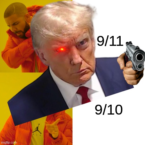 trump | 9/11; 9/10 | image tagged in memes,drake hotline bling | made w/ Imgflip meme maker