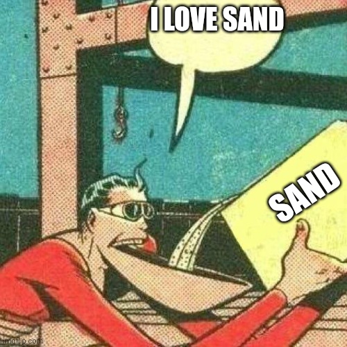 Powder that makes you say yes | I LOVE SAND SAND | image tagged in powder that makes you say yes | made w/ Imgflip meme maker