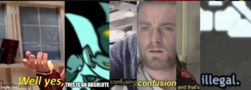 Well yes, this is confusingly illegal | image tagged in well yes this is confusingly illegal | made w/ Imgflip meme maker
