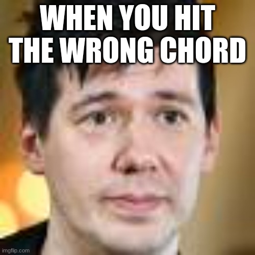 GAGAGAGGA | WHEN YOU HIT THE WRONG CHORD | image tagged in ghost bc,ghost,tobias harris,ghosty | made w/ Imgflip meme maker