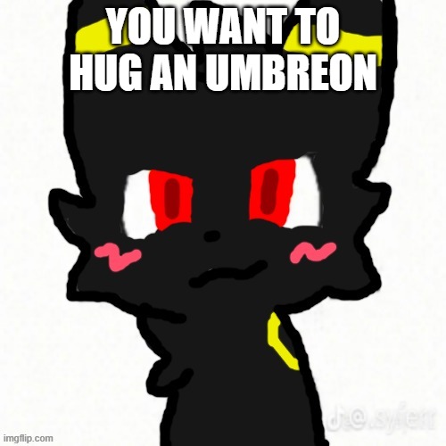 Boy Kisser but it's umbreon | YOU WANT TO HUG AN UMBREON | image tagged in boy kisser but it's umbreon | made w/ Imgflip meme maker