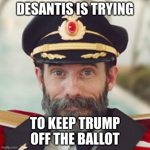 desantis | DESANTIS IS TRYING; TO KEEP TRUMP OFF THE BALLOT | image tagged in thanks captain obvious | made w/ Imgflip meme maker