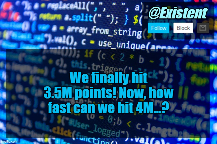 WWWWWW | We finally hit 3.5M points! Now, how fast can we hit 4M...? | image tagged in existent announcement template v2 | made w/ Imgflip meme maker