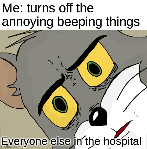 Unsettled Tom Meme | Me: turns off the annoying beeping things; Everyone else in the hospital | image tagged in memes,unsettled tom,funny,everyone else in the | made w/ Imgflip meme maker