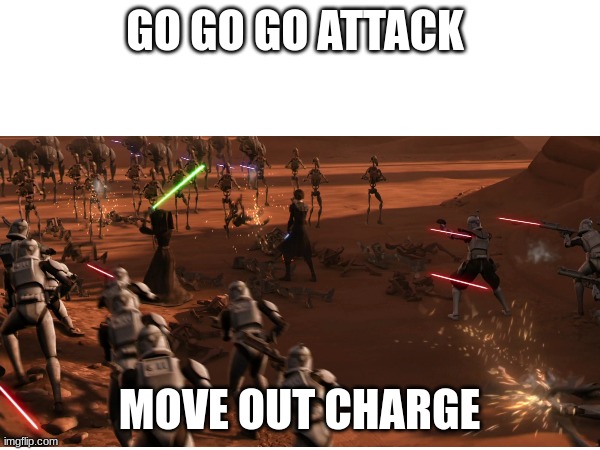 GO GO GO ATTACK MOVE OUT CHARGE | made w/ Imgflip meme maker