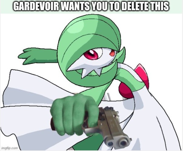 gardevoir wants you to delete this | image tagged in gardevoir wants you to delete this | made w/ Imgflip meme maker