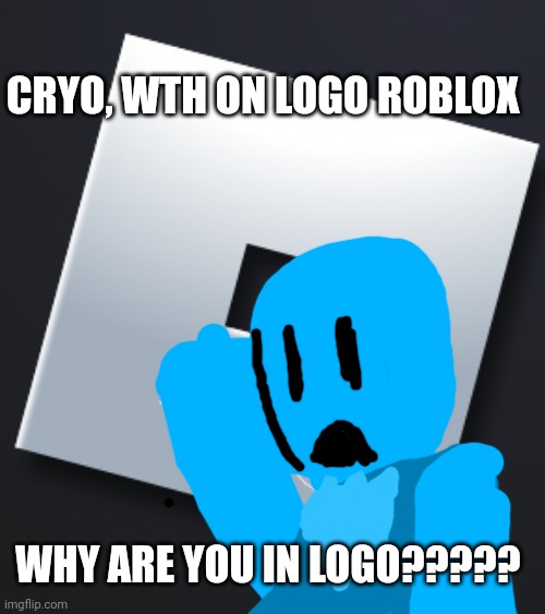 CRYO ON LOGOTYPE ROBLOX | CRYO, WTH ON LOGO ROBLOX; WHY ARE YOU IN LOGO????? | image tagged in roblox,cryo,wth,memes,i hope | made w/ Imgflip meme maker