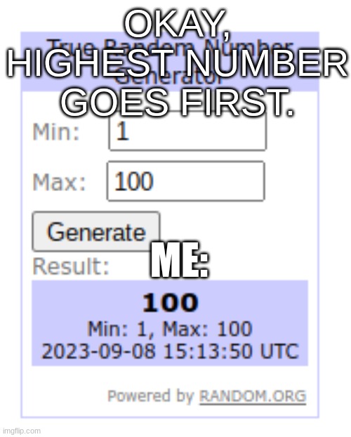 Insane Luck | OKAY, HIGHEST NUMBER GOES FIRST. ME: | image tagged in memes,random,game | made w/ Imgflip meme maker