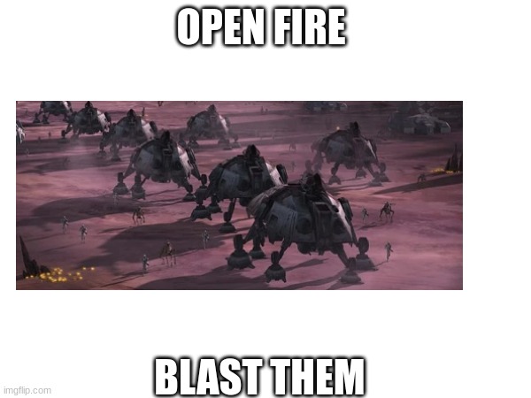 OPEN FIRE BLAST THEM | made w/ Imgflip meme maker