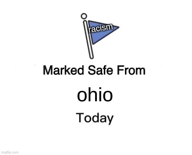 Marked Safe From Meme | racism; ohio | image tagged in memes,marked safe from | made w/ Imgflip meme maker