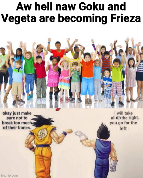 Aw hell naw Goku and Vegeta are becoming Frieza | image tagged in anime meme,shitpost,dragon ball z,oh wow are you actually reading these tags | made w/ Imgflip meme maker
