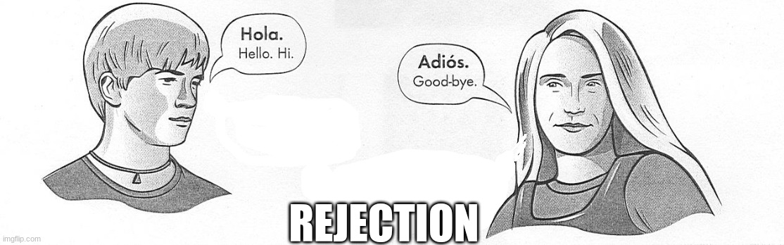 Rejection | REJECTION | image tagged in funny | made w/ Imgflip meme maker