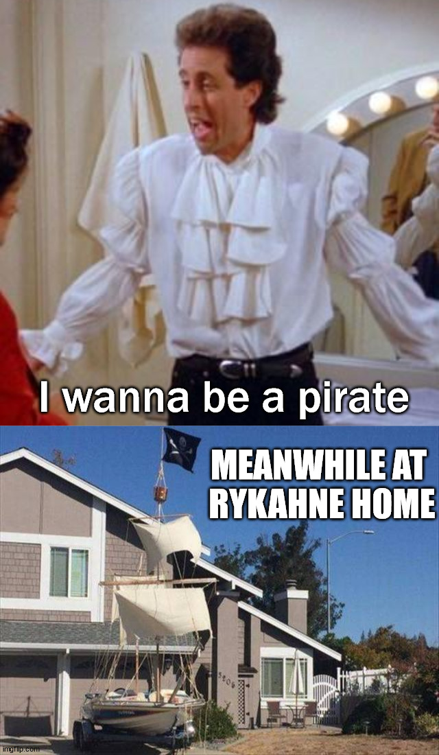 I wanna be a pirate; MEANWHILE AT 
RYKAHNE HOME | image tagged in seinfeld pirate | made w/ Imgflip meme maker