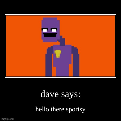 lol | dave says: | hello there sportsy | image tagged in funny,demotivationals | made w/ Imgflip demotivational maker