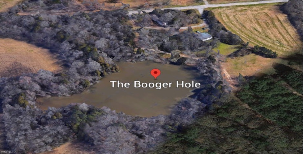 The booger hole | image tagged in the,booger,hole,the booger hole,booger hole,google maps | made w/ Imgflip meme maker