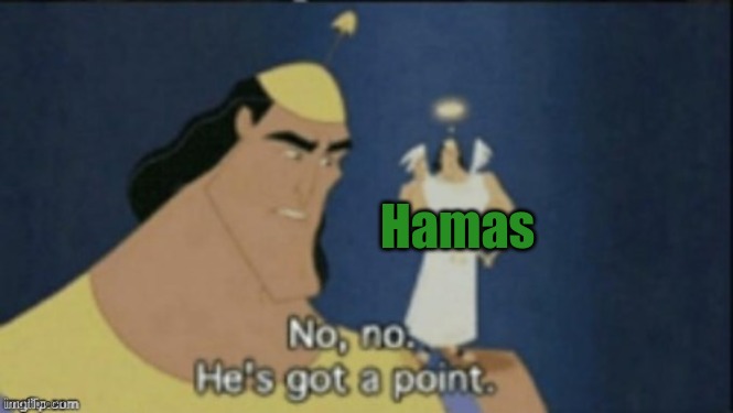 no no hes got a point | Hamas | image tagged in no no hes got a point | made w/ Imgflip meme maker