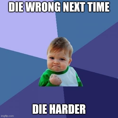 die hard | DIE WRONG NEXT TIME; DIE HARDER | image tagged in memes,success kid | made w/ Imgflip meme maker