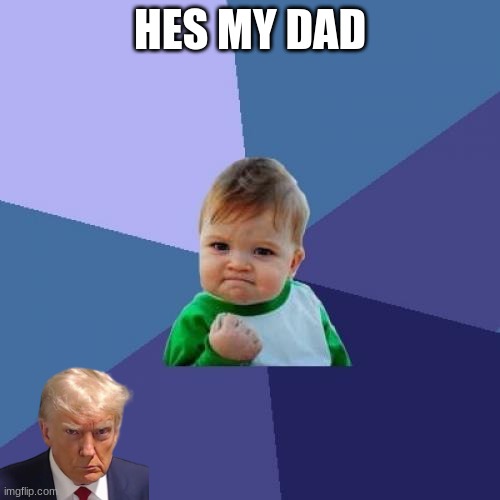 hes my dad | HES MY DAD | image tagged in memes,success kid | made w/ Imgflip meme maker