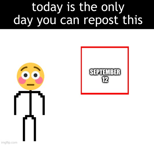 do it quickly | today is the only day you can repost this; SEPTEMBER
12 | image tagged in repost,meme | made w/ Imgflip meme maker