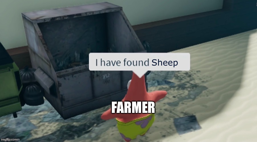 Farmer Be like | Sheep; FARMER | image tagged in i have found x better,farmer,sheep | made w/ Imgflip meme maker