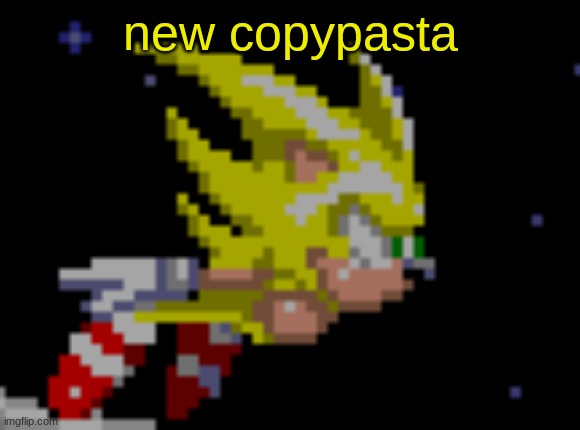 S.Sonic temp #1 | new copypasta | image tagged in s sonic temp 1 | made w/ Imgflip meme maker