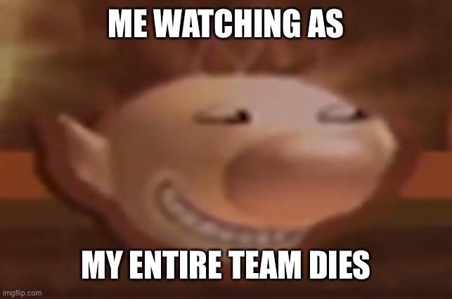 Hehehe | ME WATCHING AS; MY ENTIRE TEAM DIES | image tagged in trolimar | made w/ Imgflip meme maker