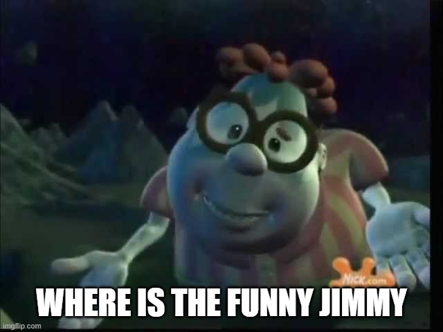 Carl Weezer meh | WHERE IS THE FUNNY JIMMY | image tagged in carl weezer meh | made w/ Imgflip meme maker